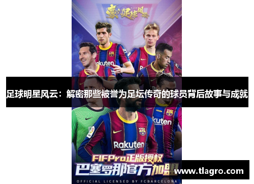 足球明星风云：解密那些被誉为足坛传奇的球员背后故事与成就