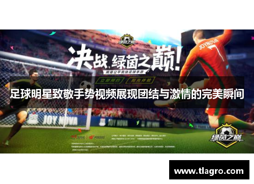 足球明星致敬手势视频展现团结与激情的完美瞬间
