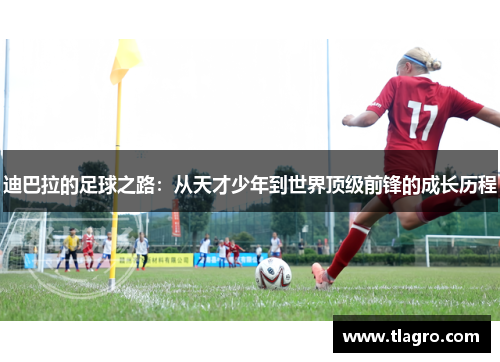 迪巴拉的足球之路：从天才少年到世界顶级前锋的成长历程